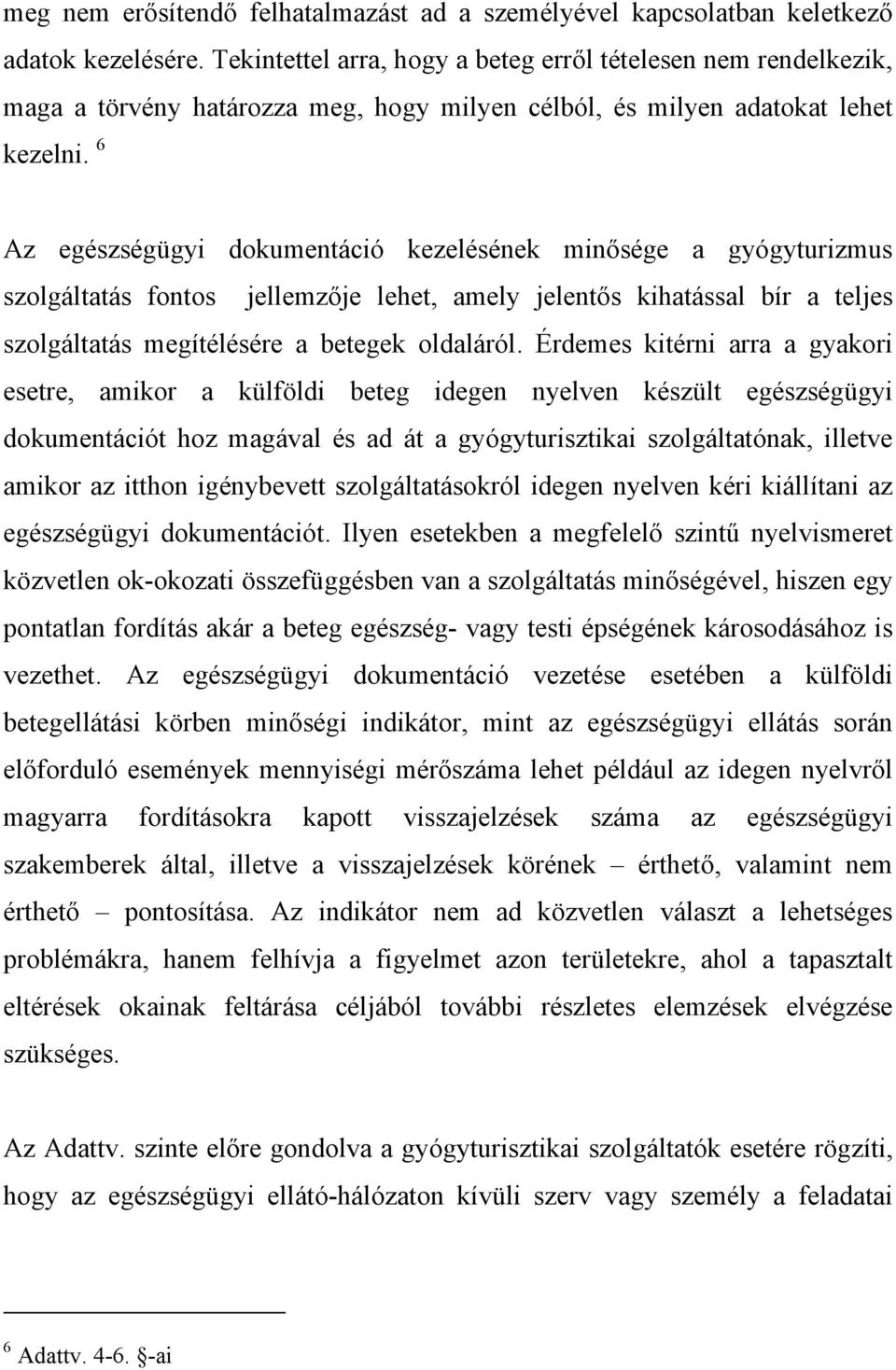 6 Az egészségügyi dokumentáció kezelésének minősége a gyógyturizmus szolgáltatás fontos jellemzője lehet, amely jelentős kihatással bír a teljes szolgáltatás megítélésére a betegek oldaláról.