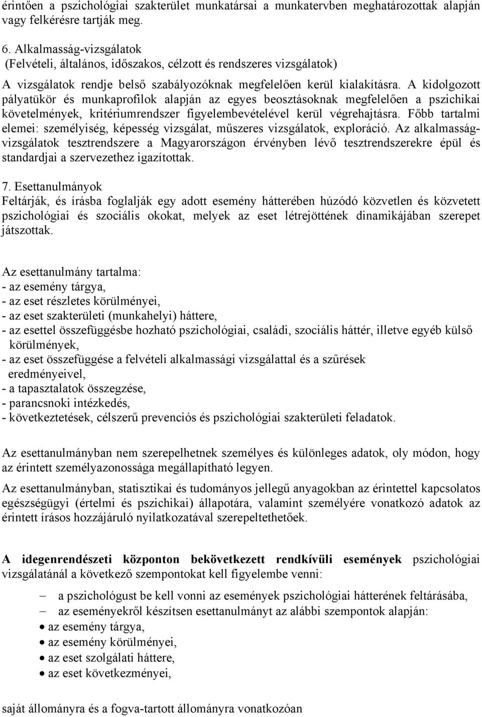 A kidolgozott pályatükör és munkaprofilok alapján az egyes beosztásoknak megfelelően a pszichikai követelmények, kritériumrendszer figyelembevételével kerül végrehajtásra.