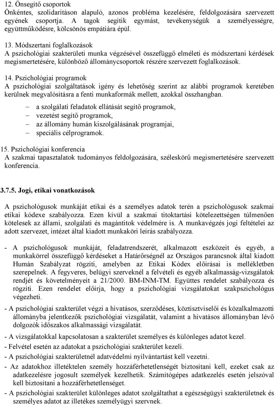 Módszertani foglalkozások A pszichológiai szakterületi munka végzésével összefüggő elméleti és módszertani kérdések megismertetésére, különböző állománycsoportok részére szervezett foglalkozások. 14.