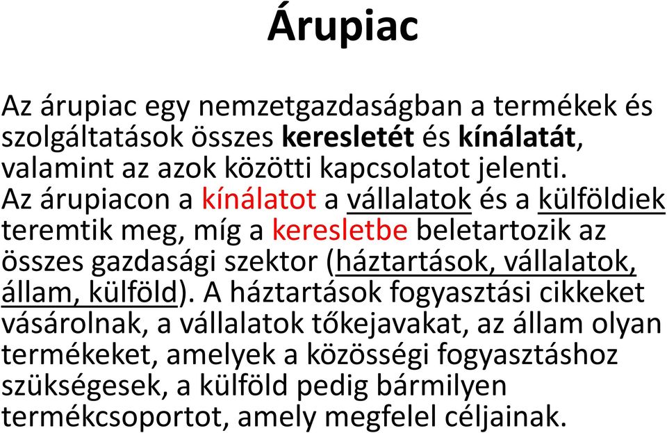 Az árupiacon a kínálatot a vállalatok és a külföldiek teremtik meg, míg a keresletbe beletartozik az összes gazdasági szektor