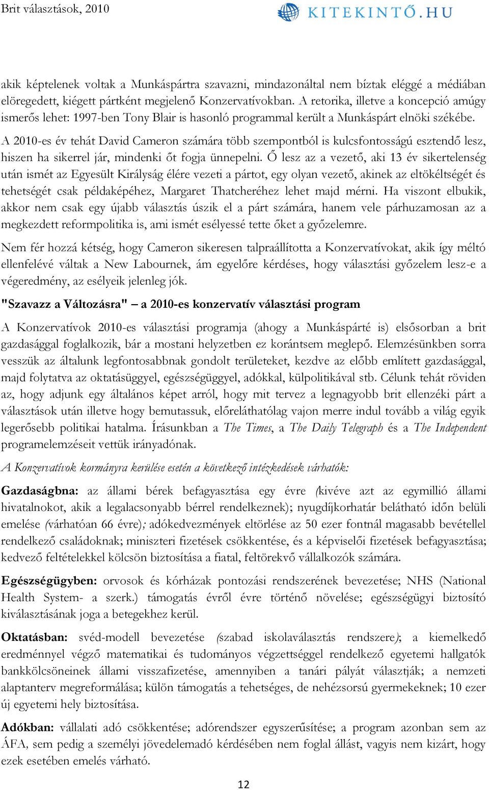 A 2010-es év tehát David Cameron számára több szempontból is kulcsfontosságú esztendő lesz, hiszen ha sikerrel jár, mindenki őt fogja ünnepelni.