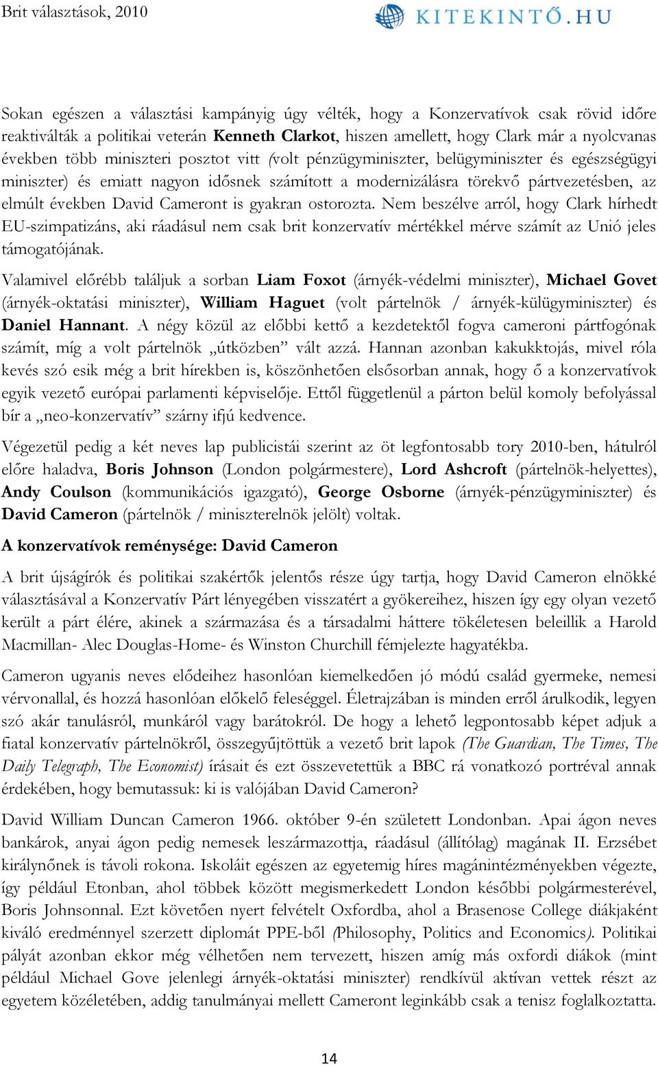 is gyakran ostorozta. Nem beszélve arról, hogy Clark hírhedt EU-szimpatizáns, aki ráadásul nem csak brit konzervatív mértékkel mérve számít az Unió jeles támogatójának.