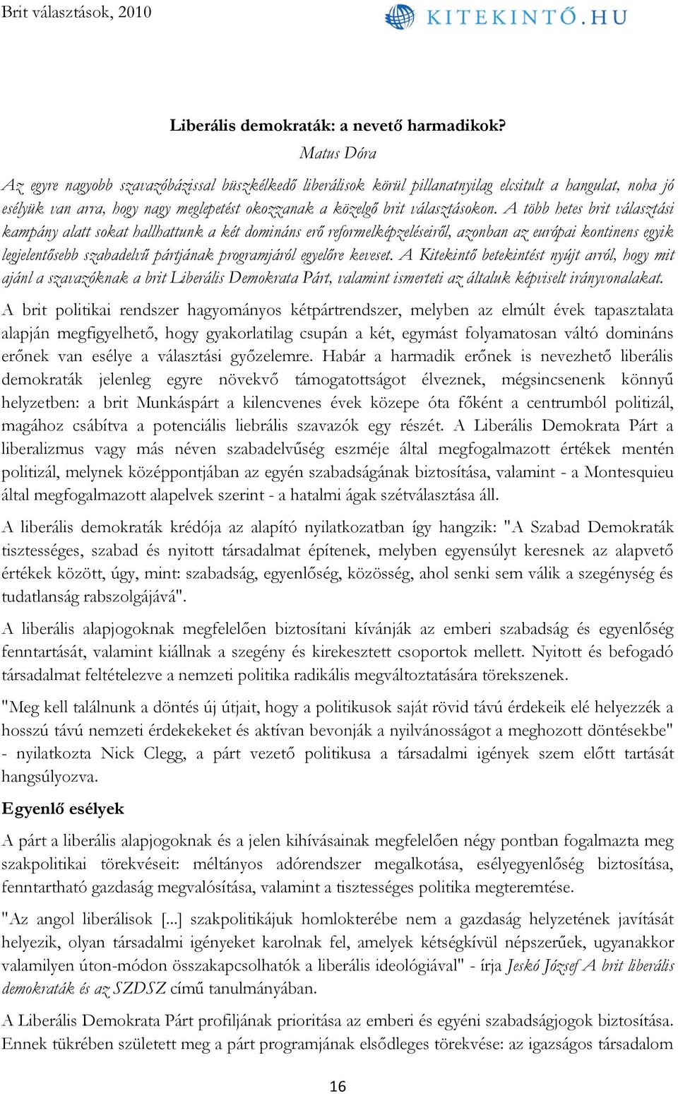 A több hetes brit választási kampány alatt sokat hallhattunk a két domináns erő reformelképzeléseiről, azonban az európai kontinens egyik legjelentősebb szabadelvű pártjának programjáról egyelőre