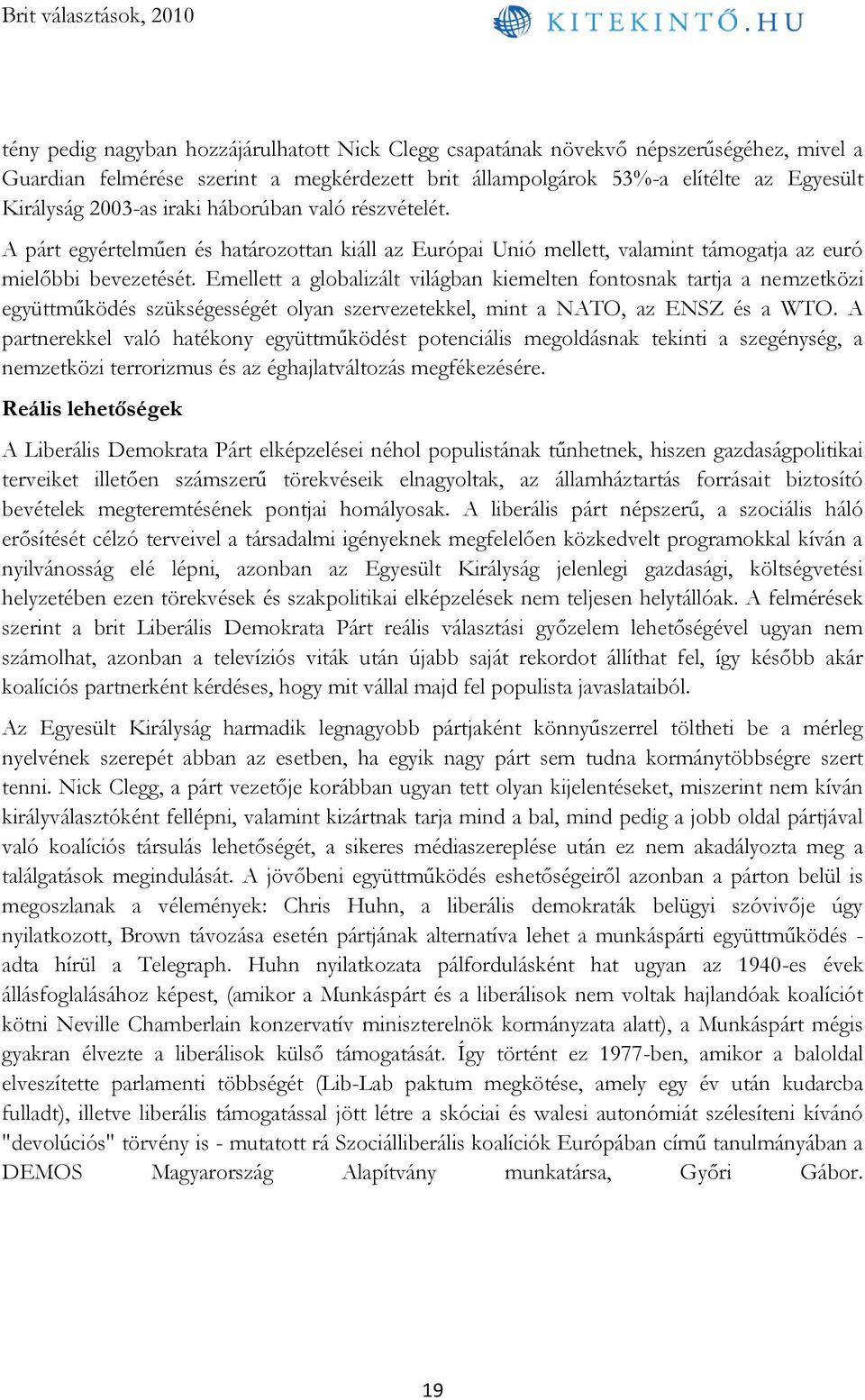 Emellett a globalizált világban kiemelten fontosnak tartja a nemzetközi együttműködés szükségességét olyan szervezetekkel, mint a NATO, az ENSZ és a WTO.