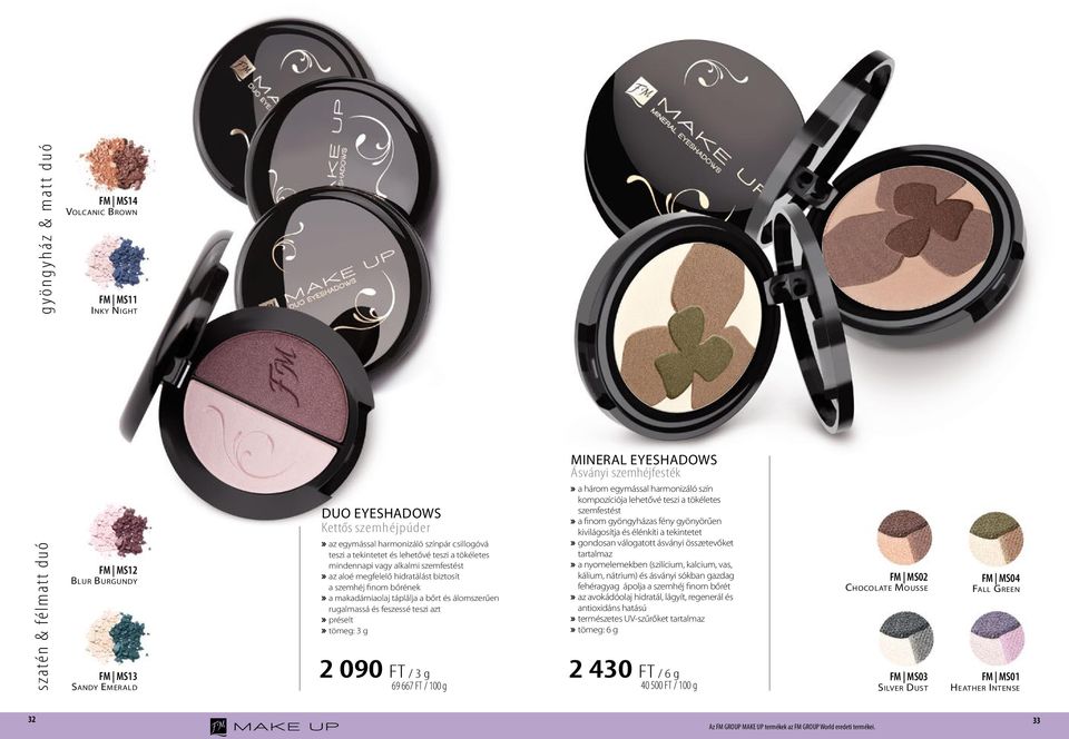 álomszerűen rugalmassá és feszessé teszi azt préselt tömeg: 3 g 2 090 FT / 3 g 69 667 FT / 100 g MINERAL EYESHADOWS Ásványi szemhéjfesték a három egymással harmonizáló szín kompozíciója lehetővé