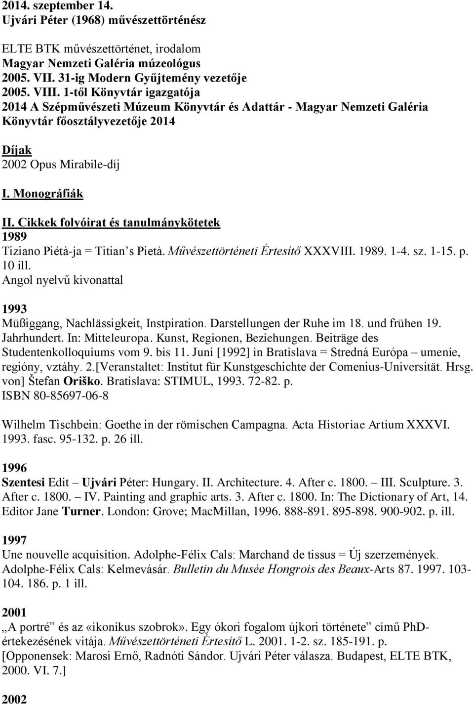 Cikkek folyóirat és tanulmánykötetek 1989 Tiziano Piétà-ja = Titian s Pietà. Művészettörténeti Értesítő XXXVIII. 1989. 1-4. sz. 1-15. p. 10 ill.