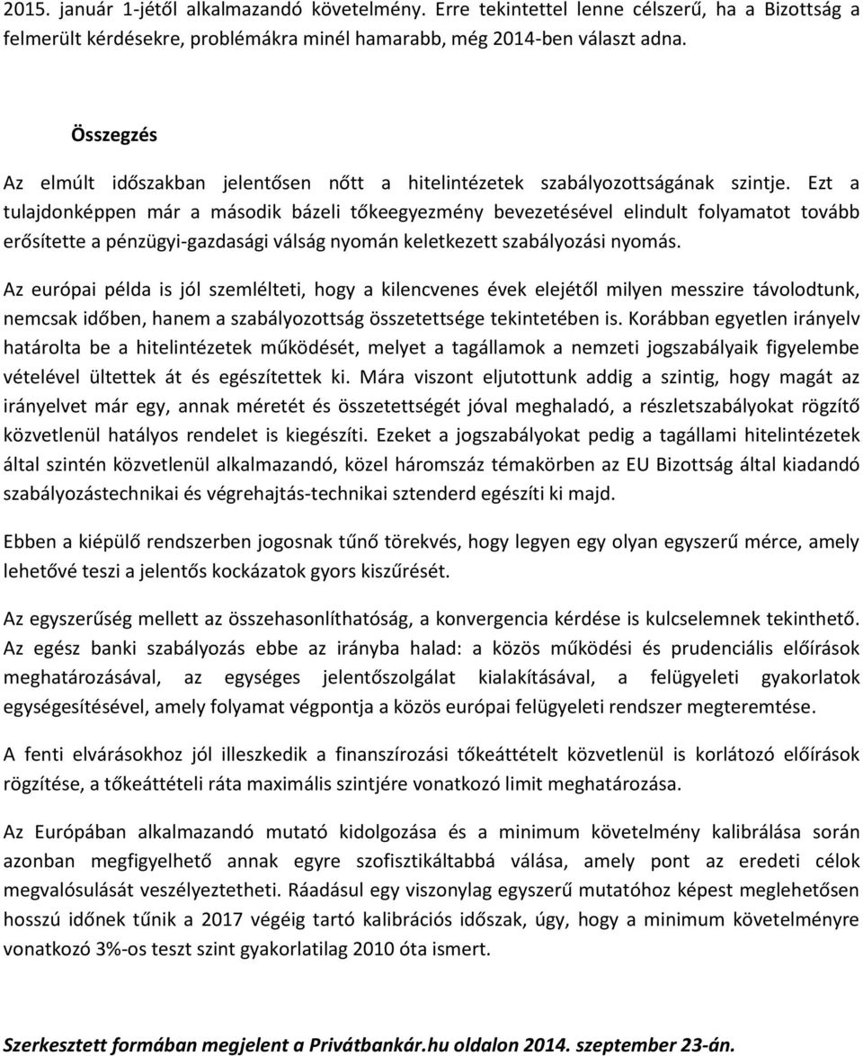 Ezt a tulajdonképpen már a második bázeli tőkeegyezmény bevezetésével elindult folyamatot tovább erősítette a pénzügyi-gazdasági válság nyomán keletkezett szabályozási nyomás.