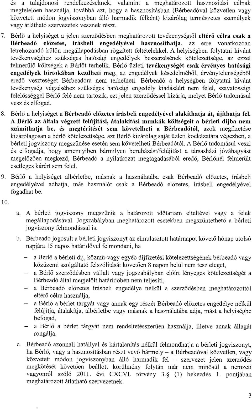 Bérlő a helyiséget a jelen szerződésben meghatározott tevékenységtől eltérő célra csak a Bérbeadó előzetes, írásbeli engedélyével hasznosíthatja, az erre vonatkozóan létrehozandó külön