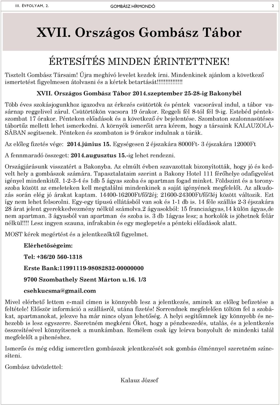 szeptember 5-8-ig Bakonybél Több éves szokásjogunkhoz igazodva az érkezés csütörtök és péntek vacsorával indul, a tábor vasárnap reggelivel zárul. Csütörtökön vacsora 19 órakor.