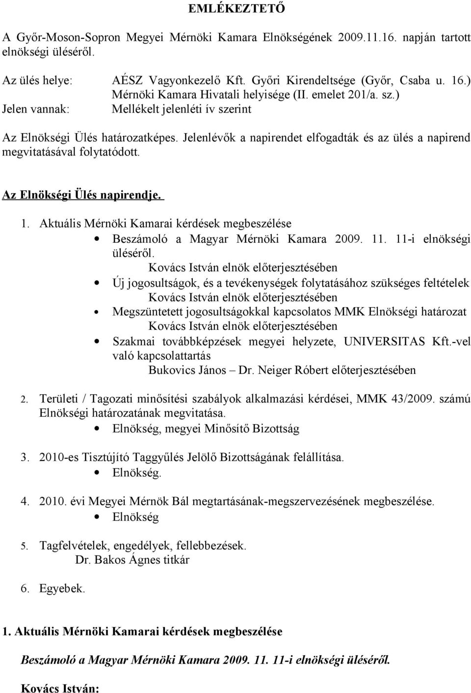 Jelenlévők a napirendet elfogadták és az ülés a napirend megvitatásával folytatódott. Az Elnökségi Ülés napirendje. 1.