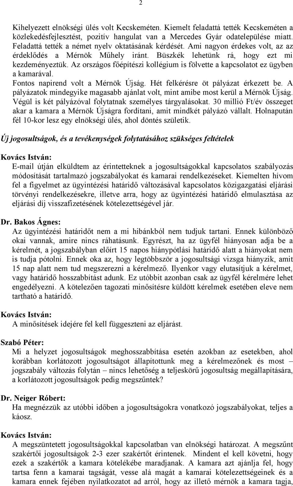 Az országos főépítészi kollégium is fölvette a kapcsolatot ez ügyben a kamarával. Fontos napirend volt a Mérnök Újság. Hét felkérésre öt pályázat érkezett be.