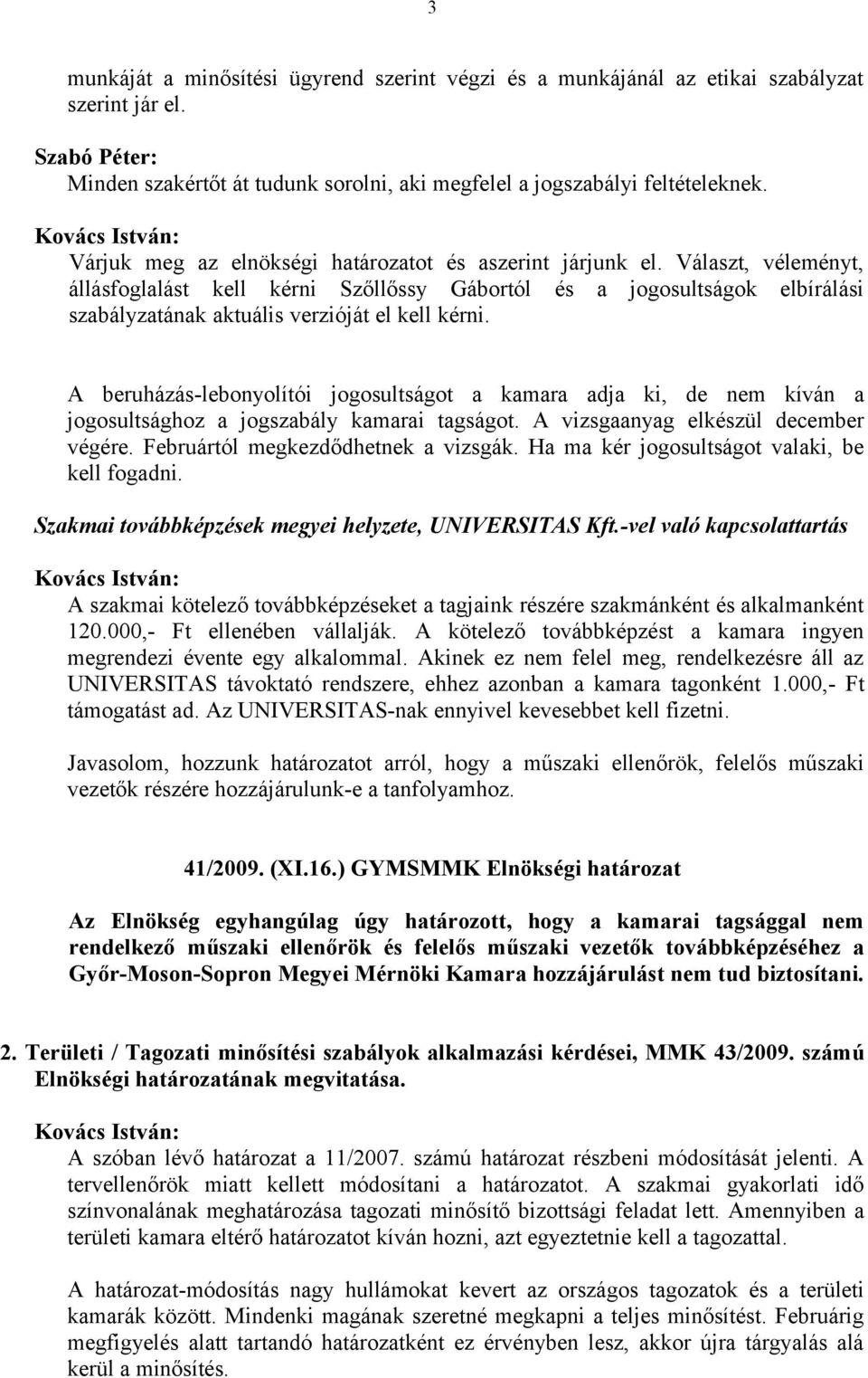 Választ, véleményt, állásfoglalást kell kérni Szőllőssy Gábortól és a jogosultságok elbírálási szabályzatának aktuális verzióját el kell kérni.