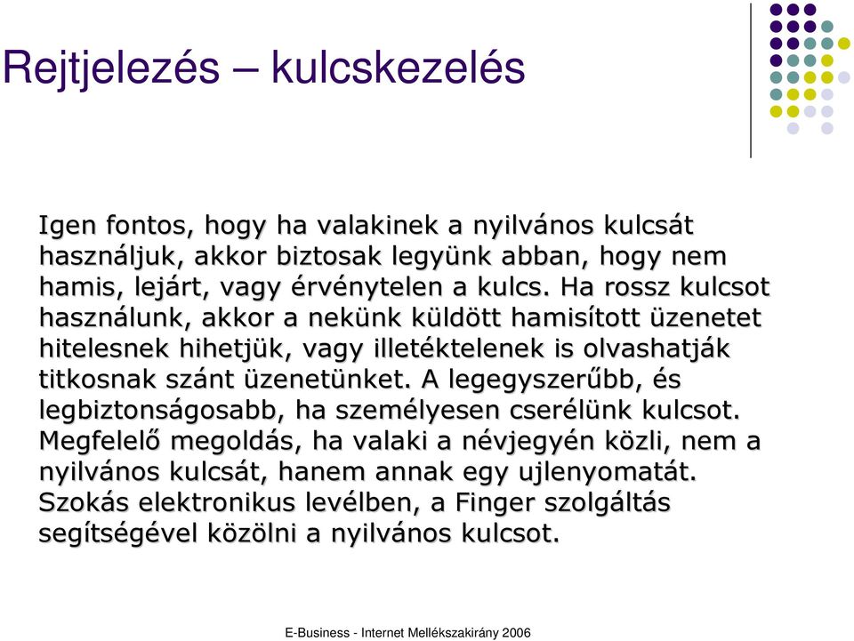 Ha rossz kulcsot használunk, akkor a nekünk küldött hamisított üzenetet hitelesnek hihetjük, vagy illetéktelenek is olvashatják titkosnak szánt