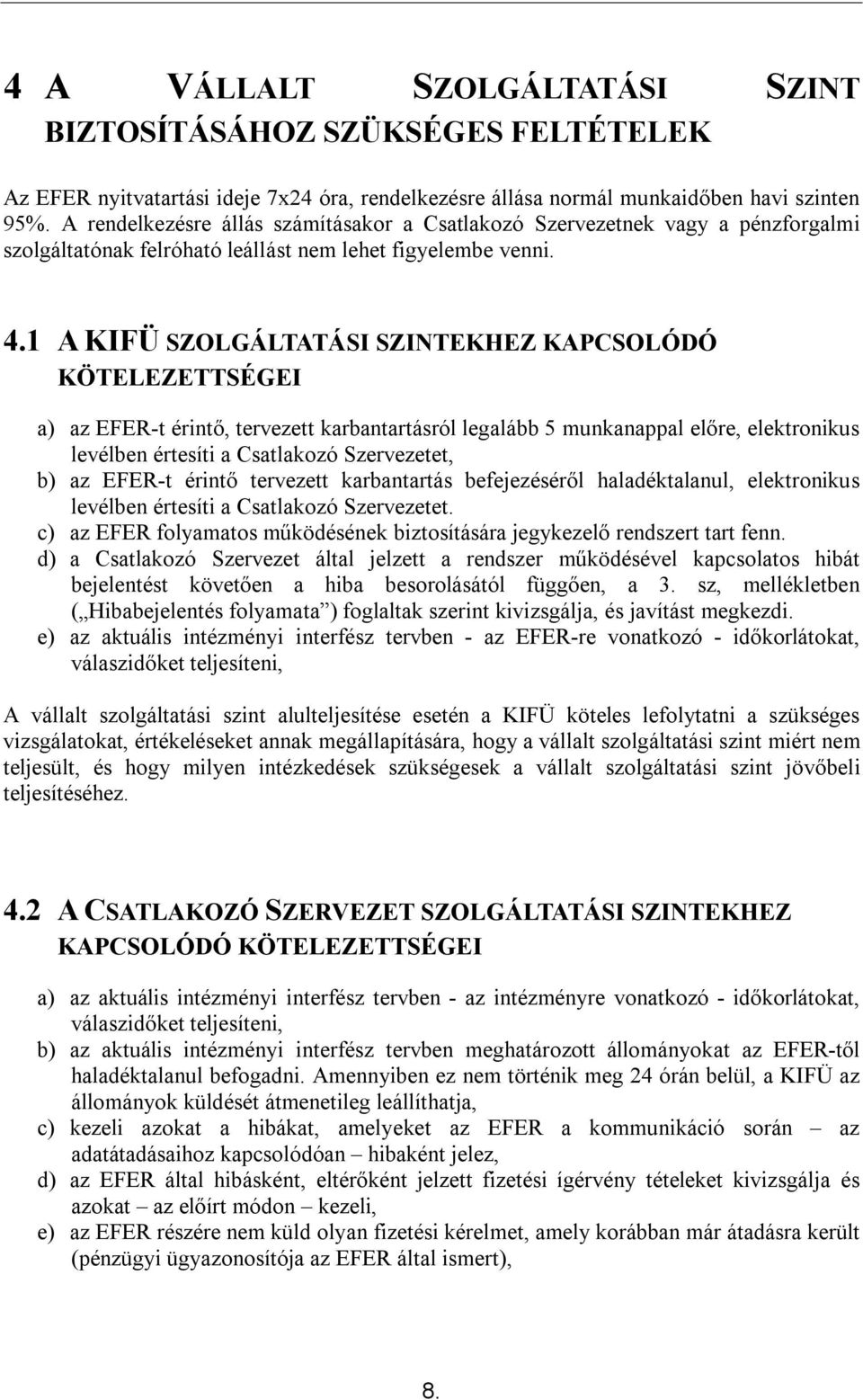 1 A KIFÜ SZOLGÁLTATÁSI SZINTEKHEZ KAPCSOLÓDÓ KÖTELEZETTSÉGEI a) az EFER-t érintő, tervezett karbantartásról legalább 5 munkanappal előre, elektronikus levélben értesíti a Csatlakozó Szervezetet, b)