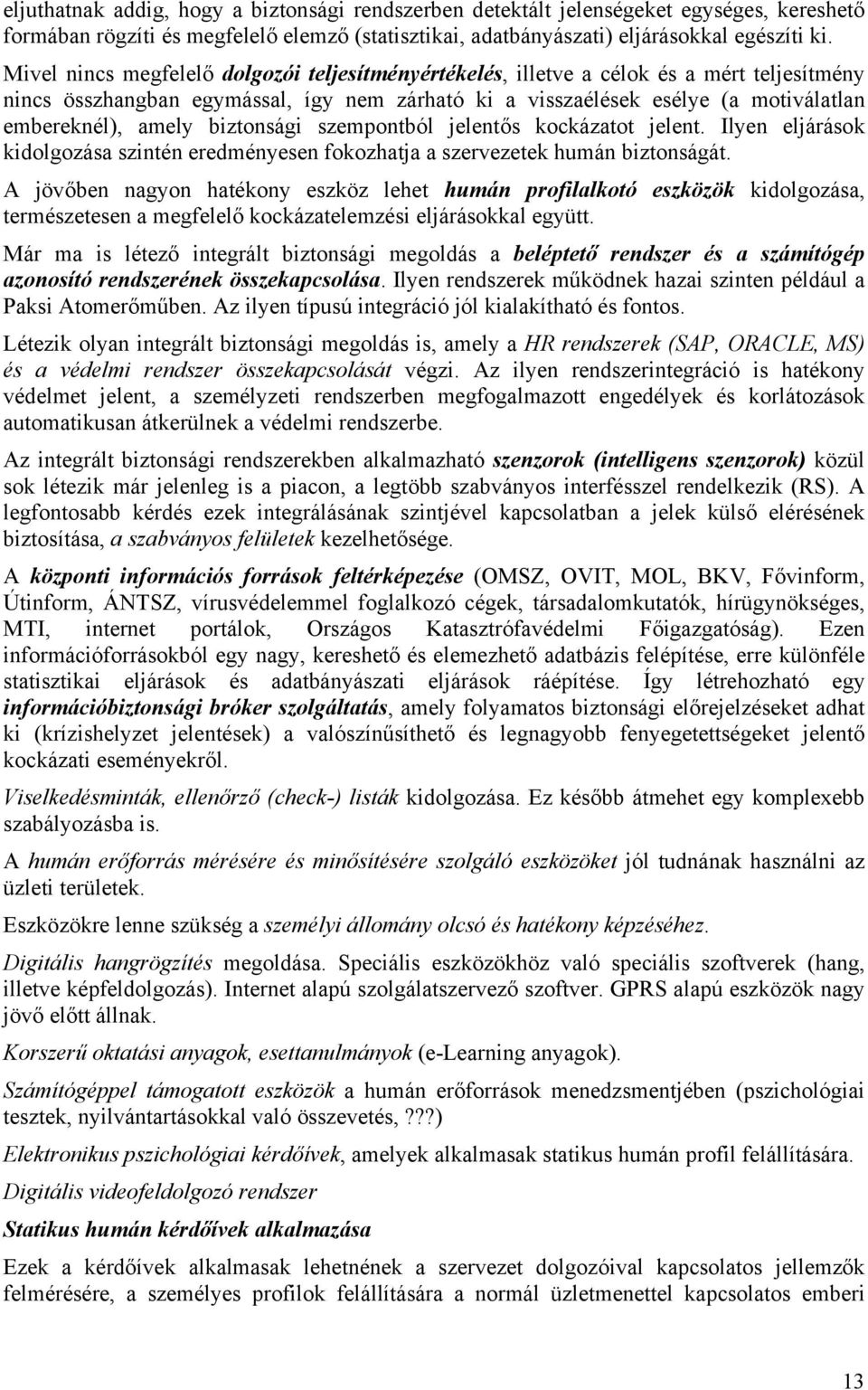 biztonsági szempontból jelentős kockázatot jelent. Ilyen eljárások kidolgozása szintén eredményesen fokozhatja a szervezetek humán biztonságát.