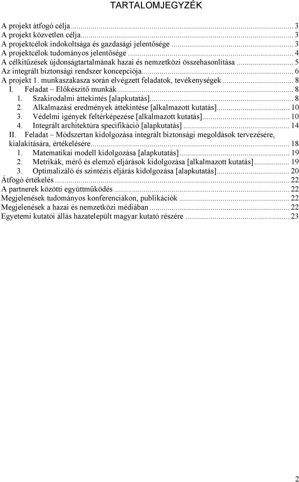 .. 8 I. Feladat Előkészítő munkák... 8 1. Szakirodalmi áttekintés [alapkutatás]... 8 2. Alkalmazási eredmények áttekintése [alkalmazott kutatás]... 10 3.