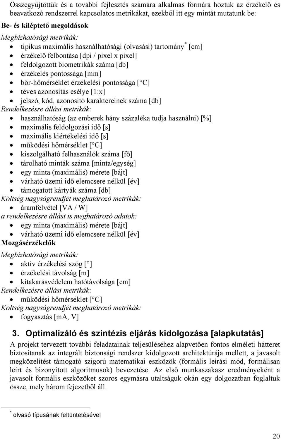 bőr-hőmérséklet érzékelési pontossága [ C] téves azonosítás esélye [1:x] jelszó, kód, azonosító karaktereinek száma [db] Rendelkezésre állási metrikák: használhatóság (az emberek hány százaléka tudja