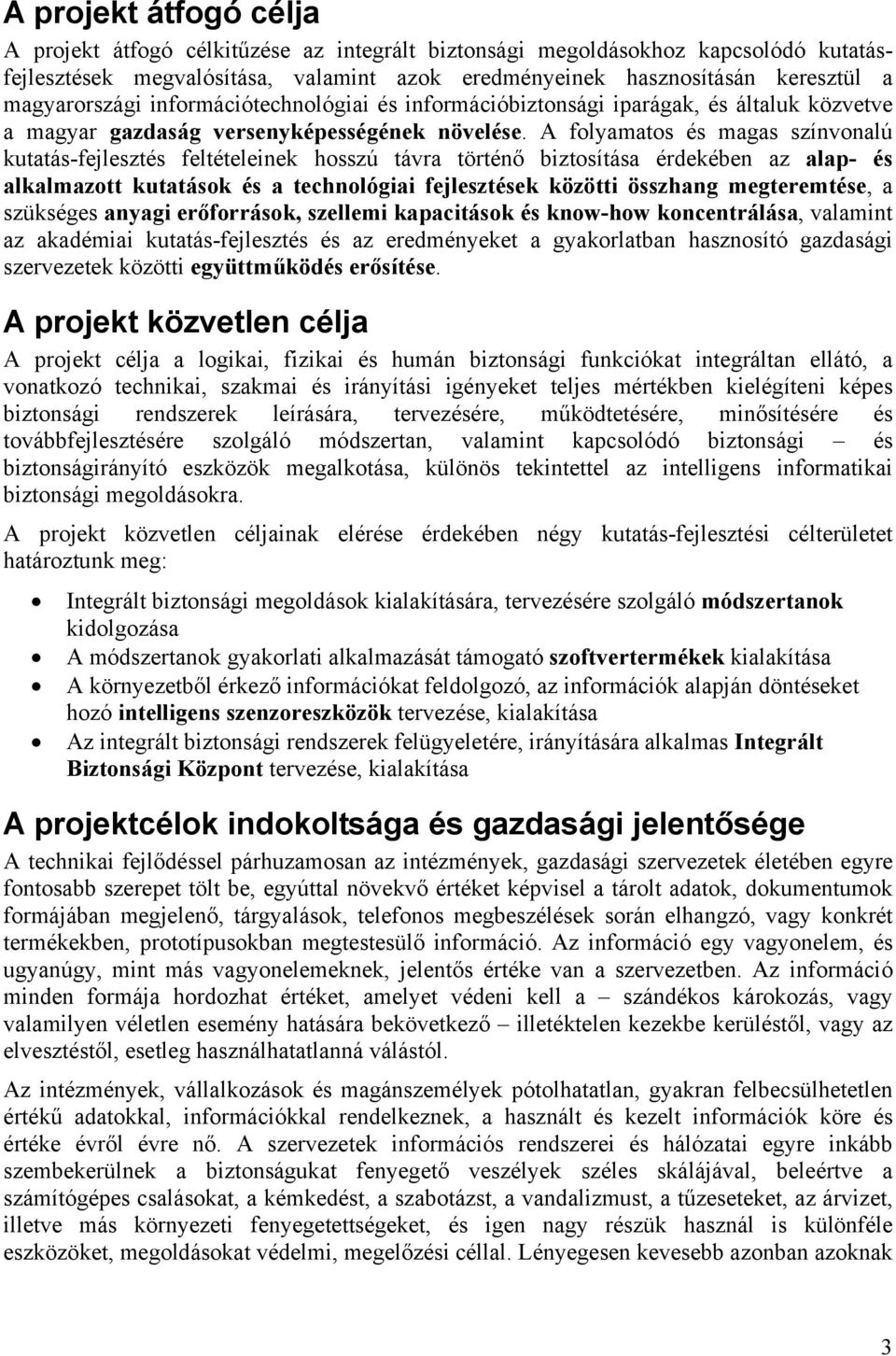 A folyamatos és magas színvonalú kutatás-fejlesztés feltételeinek hosszú távra történő biztosítása érdekében az alap- és alkalmazott kutatások és a technológiai fejlesztések közötti összhang