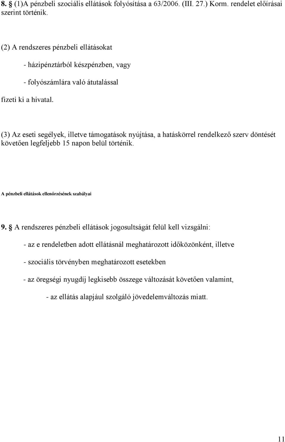 (3) Az eseti segélyek, illetve támogatások nyújtása, a hatáskörrel rendelkező szerv döntését követően legfeljebb 15 napon belül történik. A pénzbeli ellátások ellenőrzésének szabályai 9.