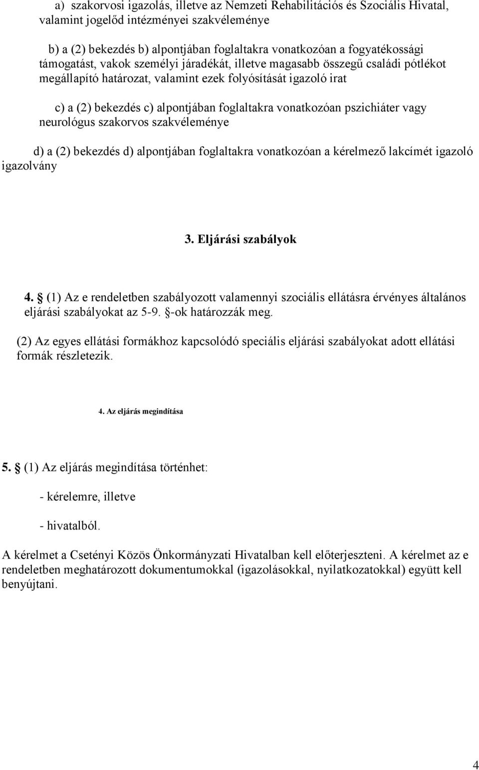 pszichiáter vagy neurológus szakorvos szakvéleménye d) a (2) bekezdés d) alpontjában foglaltakra vonatkozóan a kérelmező lakcímét igazoló igazolvány 3. Eljárási szabályok 4.