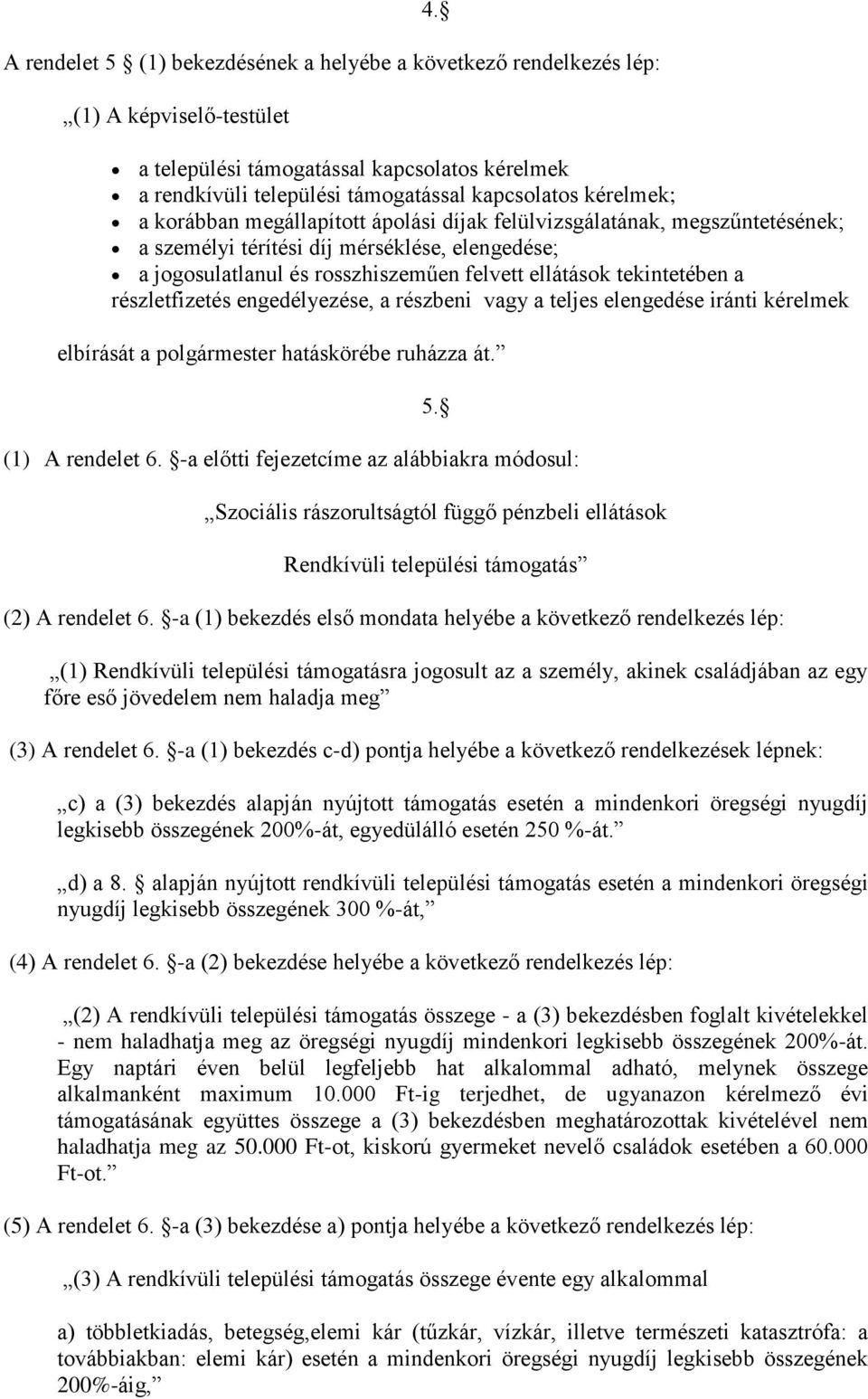 tekintetében a részletfizetés engedélyezése, a részbeni vagy a teljes elengedése iránti kérelmek elbírását a polgármester hatáskörébe ruházza át. (1) A rendelet 6.