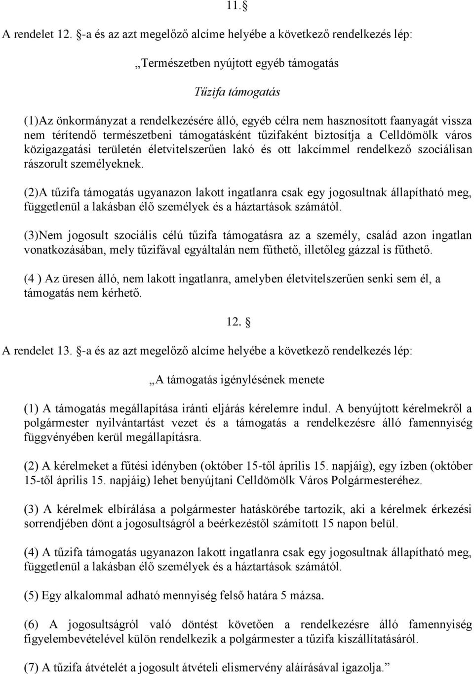 faanyagát vissza nem térítendő természetbeni támogatásként tűzifaként biztosítja a Celldömölk város közigazgatási területén életvitelszerűen lakó és ott lakcímmel rendelkező szociálisan rászorult