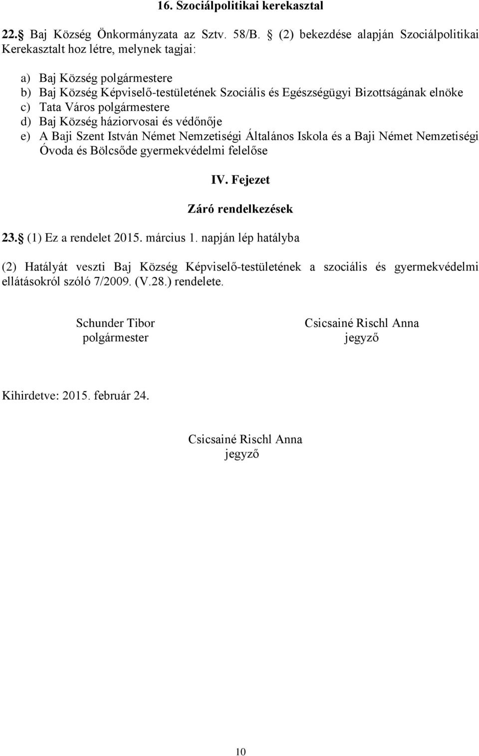 Város polgármestere d) Baj Község háziorvosai és védőnője e) A Baji Szent István Német Nemzetiségi Általános Iskola és a Baji Német Nemzetiségi Óvoda és Bölcsőde gyermekvédelmi felelőse IV.