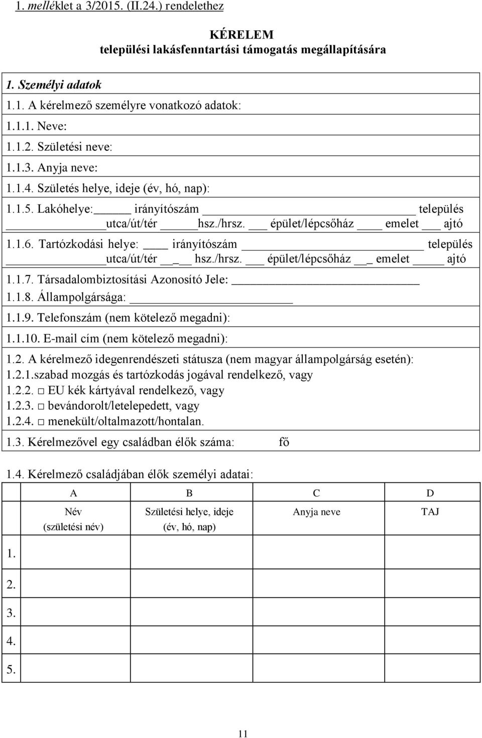 Tartózkodási helye: irányítószám település utca/út/tér hsz./hrsz. épület/lépcsőház emelet ajtó 1.1.7. Társadalombiztosítási Azonosító Jele: 1.1.8. Állampolgársága: 1.1.9.