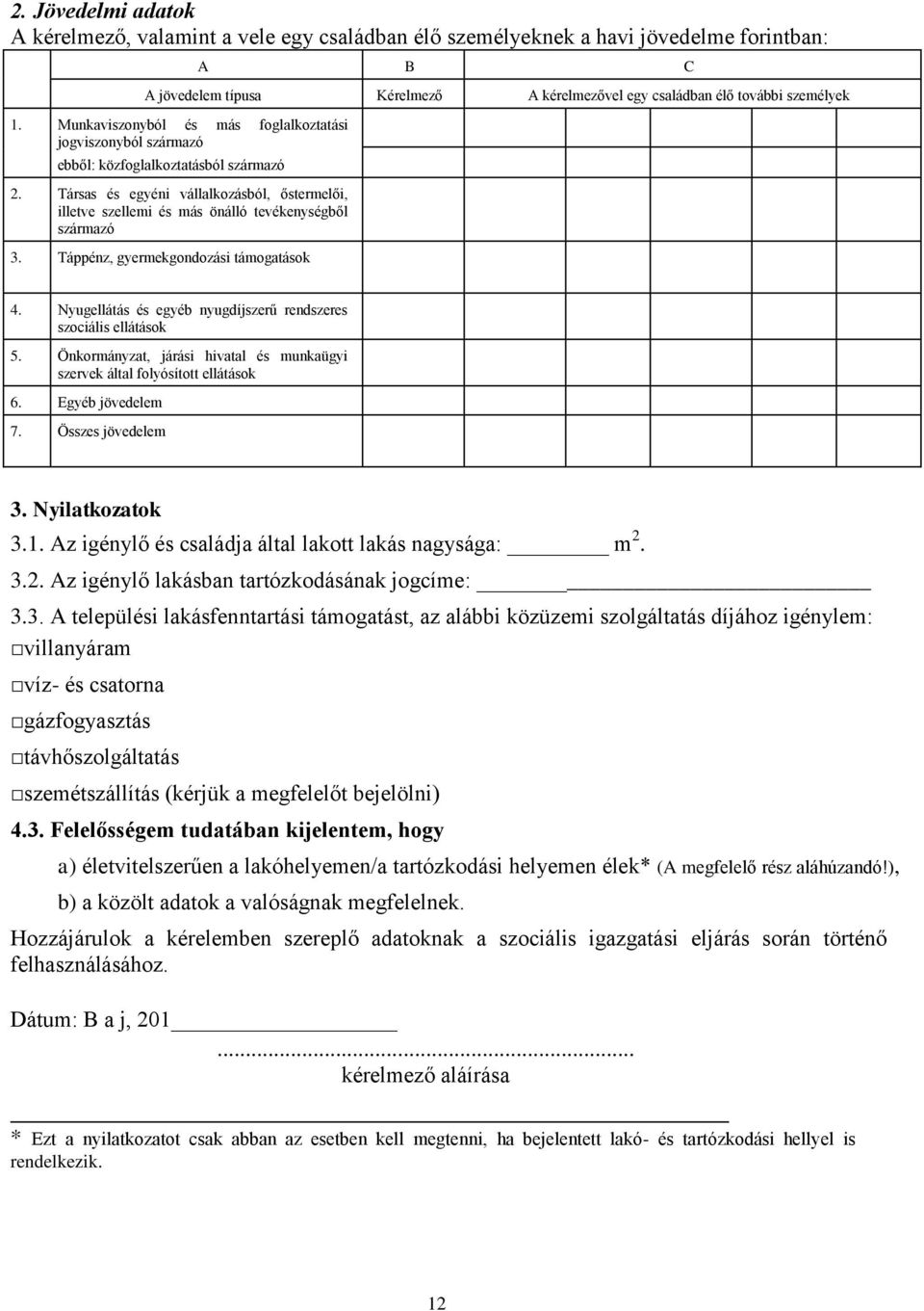 Társas és egyéni vállalkozásból, őstermelői, illetve szellemi és más önálló tevékenységből származó 3. Táppénz, gyermekgondozási támogatások 4.