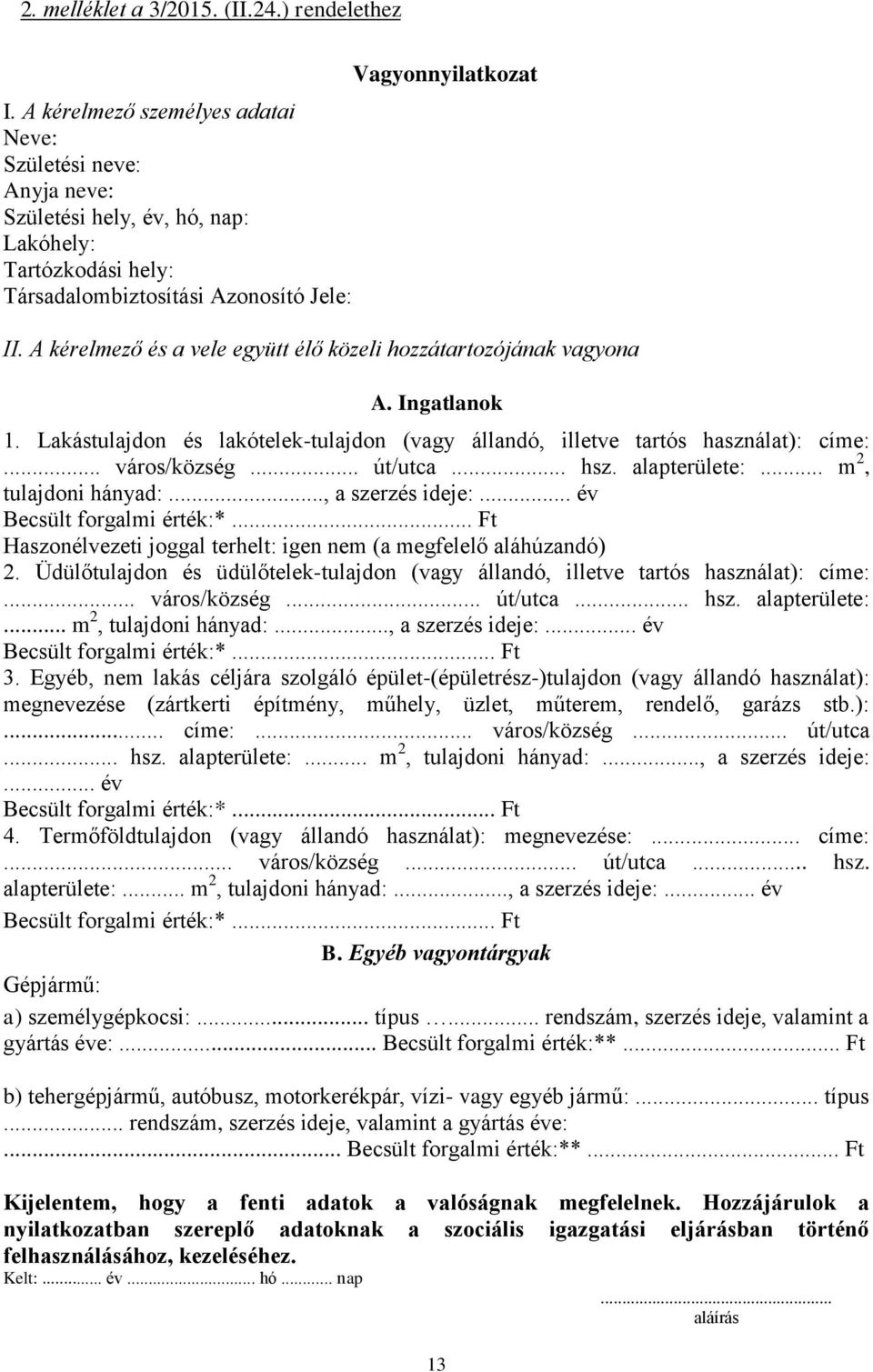 A kérelmező és a vele együtt élő közeli hozzátartozójának vagyona A. Ingatlanok 1. Lakástulajdon és lakótelek-tulajdon (vagy állandó, illetve tartós használat): címe:... város/község... út/utca... hsz.