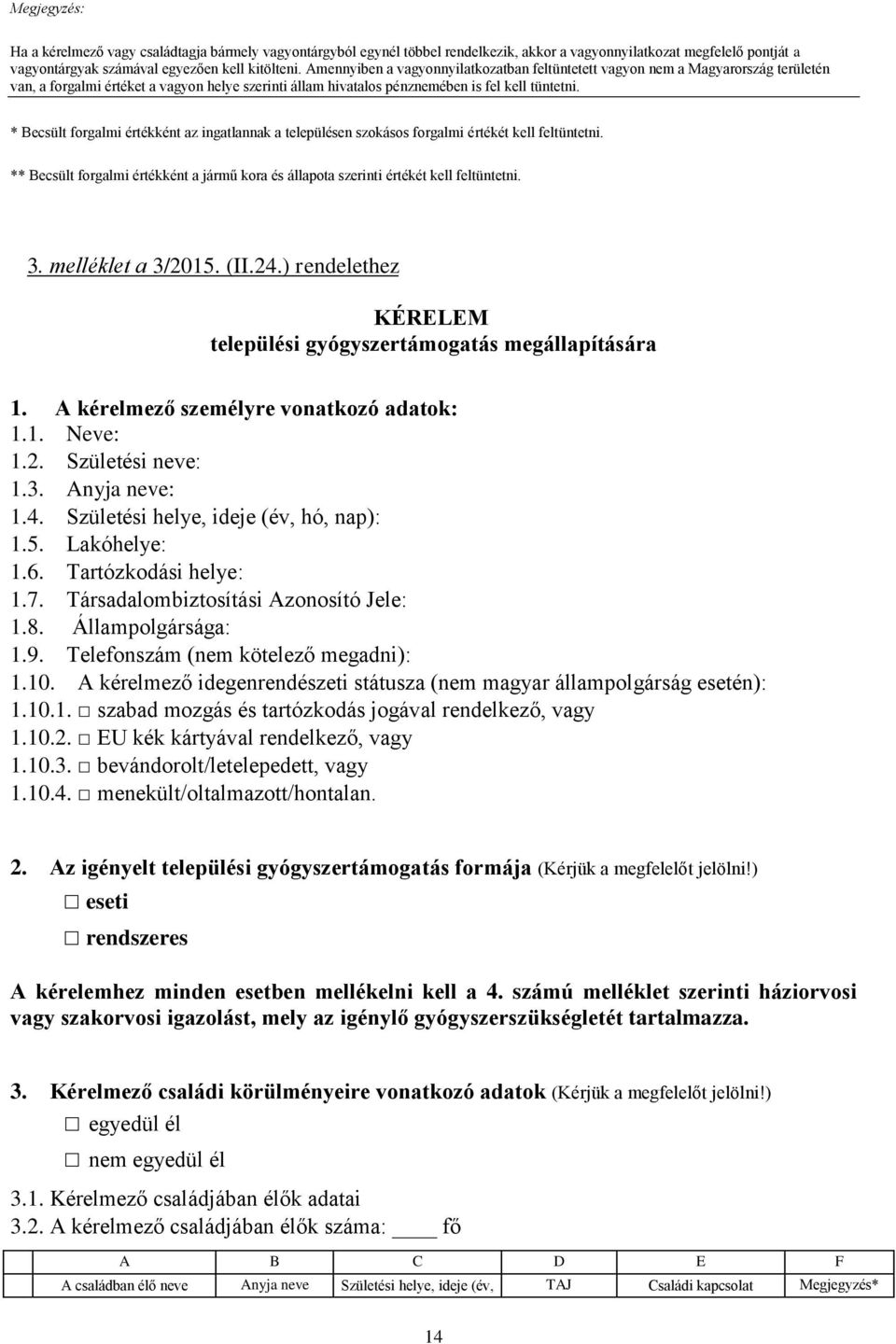 * Becsült forgalmi értékként az ingatlannak a településen szokásos forgalmi értékét kell feltüntetni. ** Becsült forgalmi értékként a jármű kora és állapota szerinti értékét kell feltüntetni. 3.