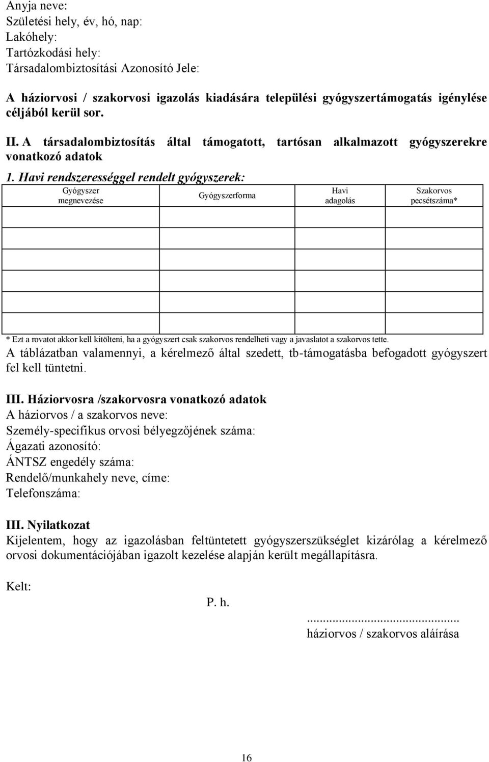 Havi rendszerességgel rendelt gyógyszerek: Gyógyszer megnevezése Gyógyszerforma Havi adagolás Szakorvos pecsétszáma* * Ezt a rovatot akkor kell kitölteni, ha a gyógyszert csak szakorvos rendelheti