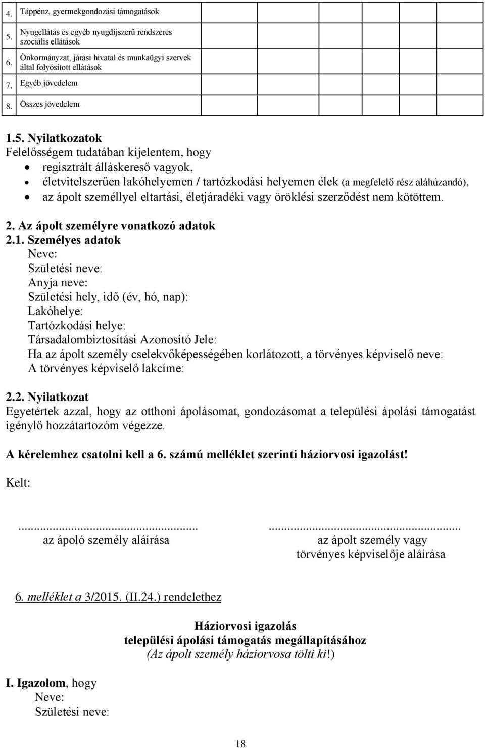 Nyilatkozatok Felelősségem tudatában kijelentem, hogy regisztrált álláskereső vagyok, életvitelszerűen lakóhelyemen / tartózkodási helyemen élek (a megfelelő rész aláhúzandó), az ápolt személlyel