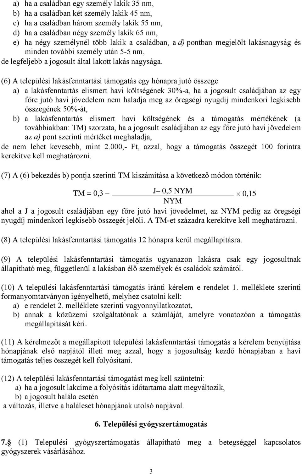 (6) A települési lakásfenntartási támogatás egy hónapra jutó összege a) a lakásfenntartás elismert havi költségének 30%-a, ha a jogosult családjában az egy főre jutó havi jövedelem nem haladja meg az