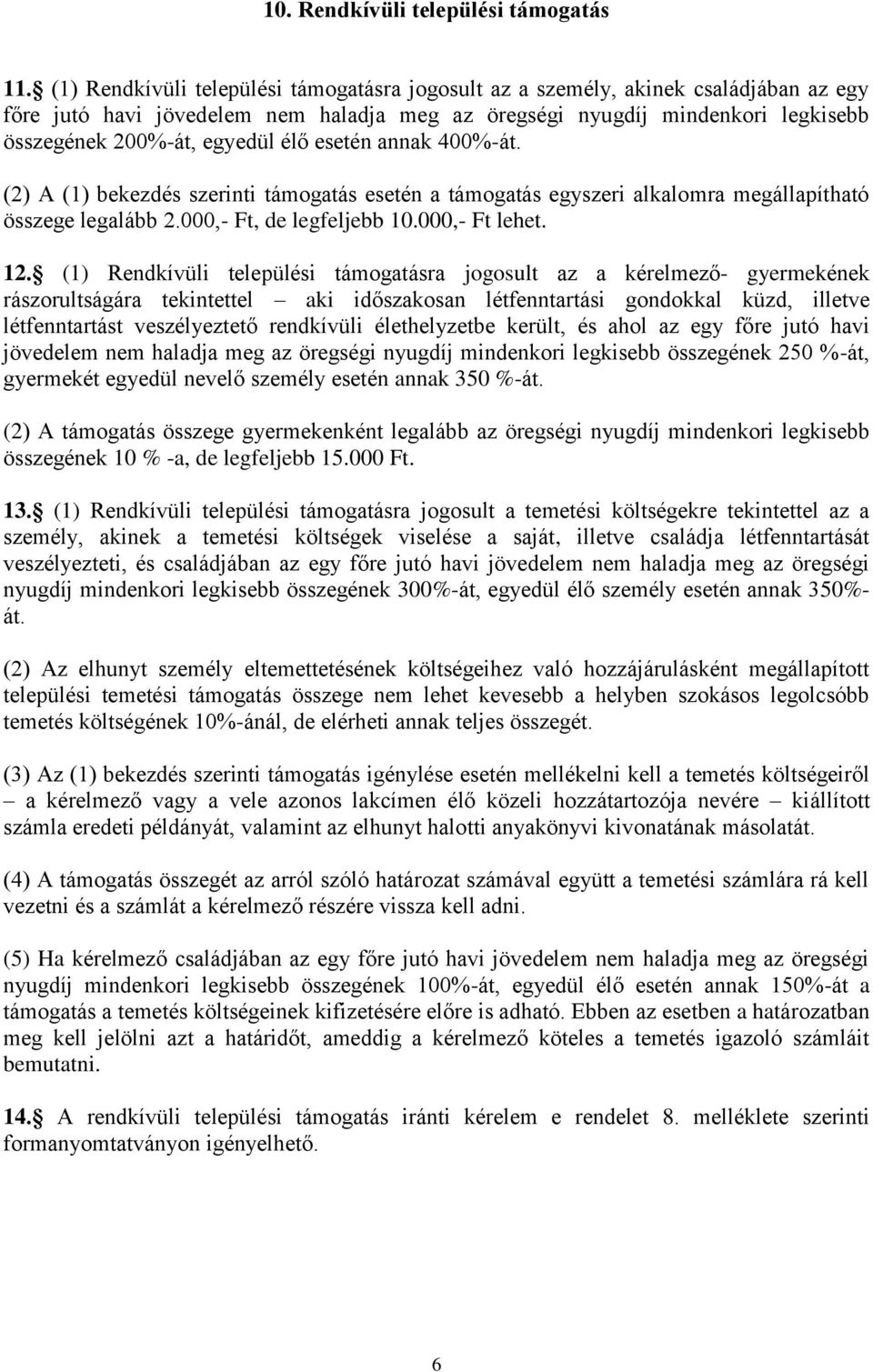 élő esetén annak 400%-át. (2) A (1) bekezdés szerinti támogatás esetén a támogatás egyszeri alkalomra megállapítható összege legalább 2.000,- Ft, de legfeljebb 10.000,- Ft lehet. 12.