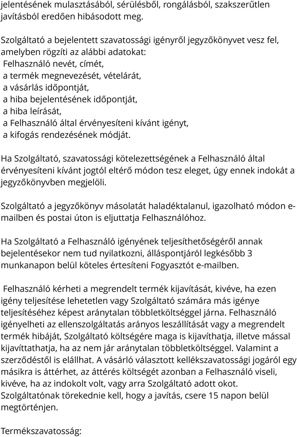 bejelentésének időpontját, a hiba leírását, a Felhasználó által érvényesíteni kívánt igényt, a kifogás rendezésének módját.