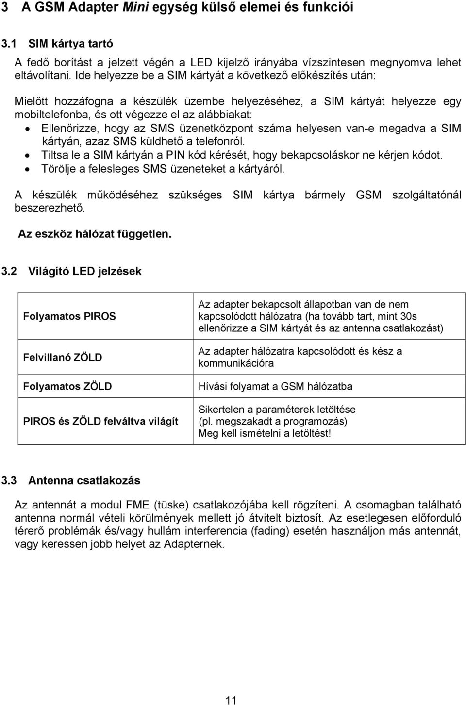 hogy az SMS üzenetközpont száma helyesen van-e megadva a SIM kártyán, azaz SMS küldhető a telefonról. Tiltsa le a SIM kártyán a PIN kód kérését, hogy bekapcsoláskor ne kérjen kódot.