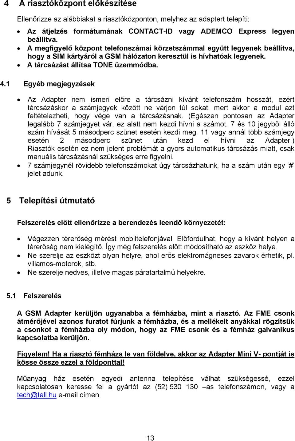 1 Egyéb megjegyzések Az Adapter nem ismeri előre a tárcsázni kívánt telefonszám hosszát, ezért tárcsázáskor a számjegyek között ne várjon túl sokat, mert akkor a modul azt feltételezheti, hogy vége