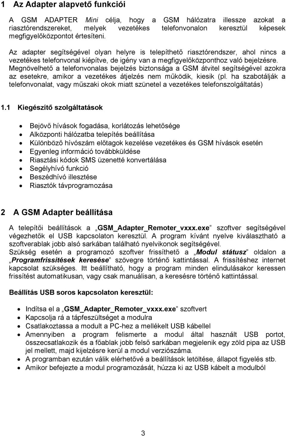 Megnövelhető a telefonvonalas bejelzés biztonsága a GSM átvitel segítségével azokra az esetekre, amikor a vezetékes átjelzés nem működik, kiesik (pl.