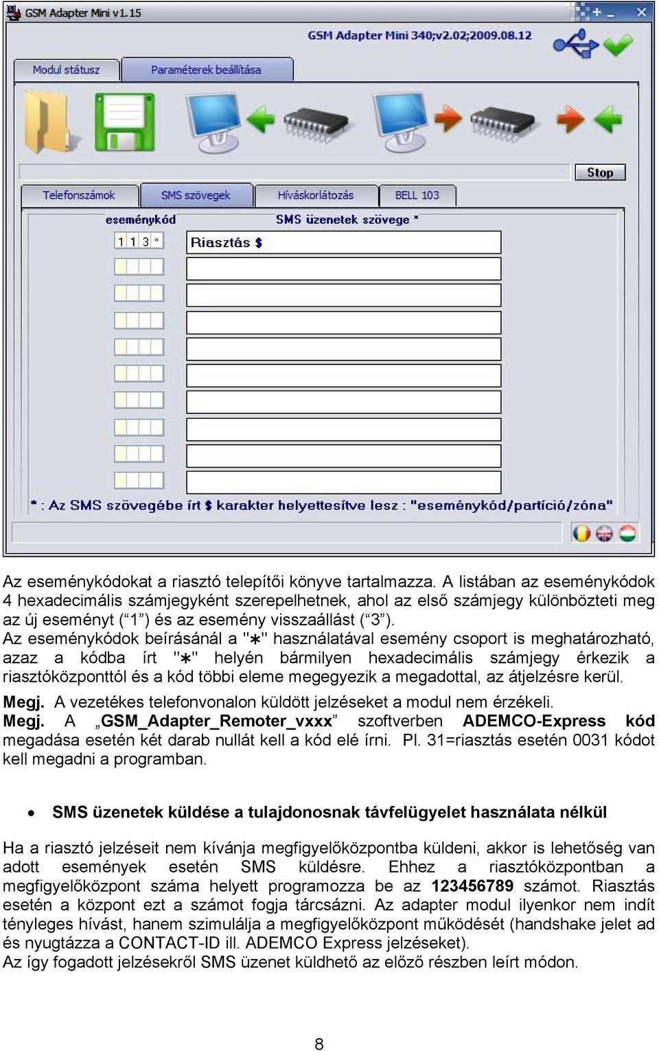 Az eseménykódok beírásánál a " " használatával esemény csoport is meghatározható, azaz a kódba írt " " helyén bármilyen hexadecimális számjegy érkezik a riasztóközponttól és a kód többi eleme