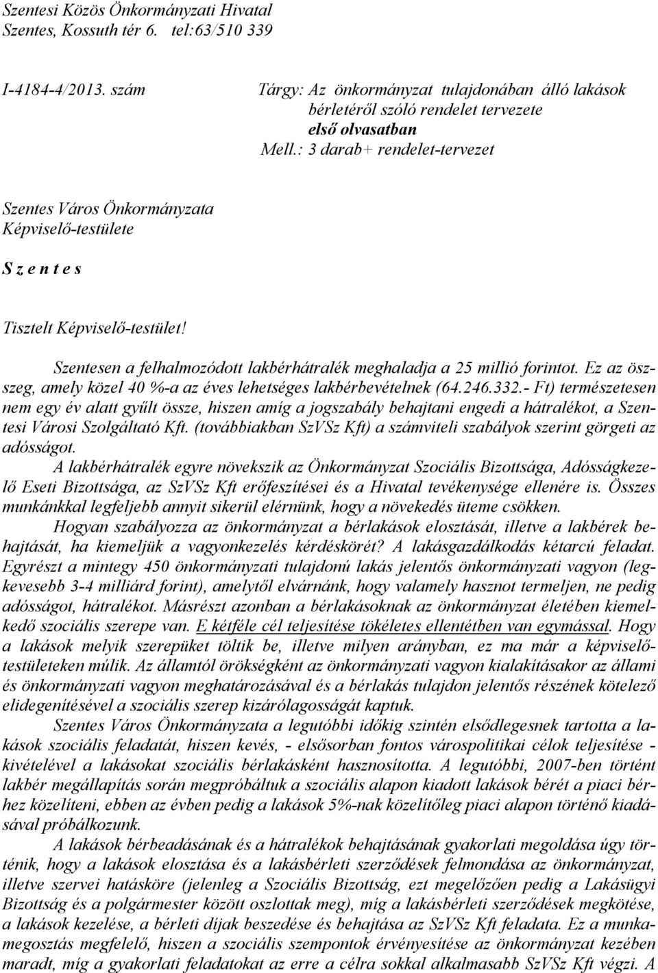 : 3 darab+ rendelet-tervezet Szentes Város Önkormányzata Képviselő-testülete S z e n t e s Tisztelt Képviselő-testület! Szentesen a felhalmozódott lakbérhátralék meghaladja a 25 millió forintot.