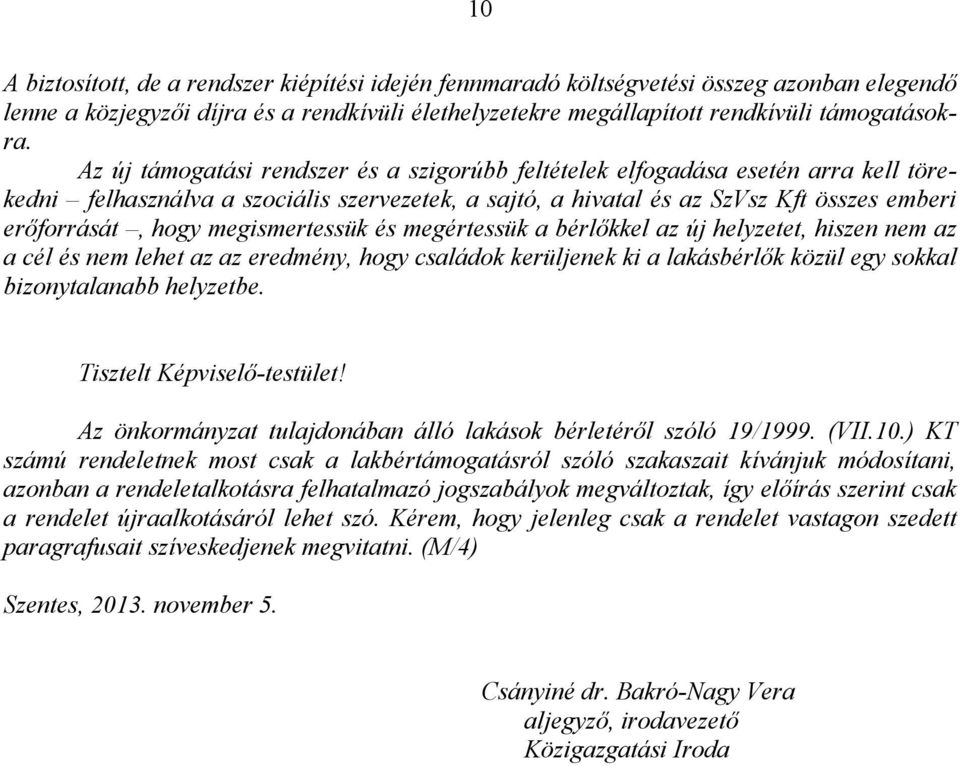 megismertessük és megértessük a bérlőkkel az új helyzetet, hiszen nem az a cél és nem lehet az az eredmény, hogy családok kerüljenek ki a lakásbérlők közül egy sokkal bizonytalanabb helyzetbe.