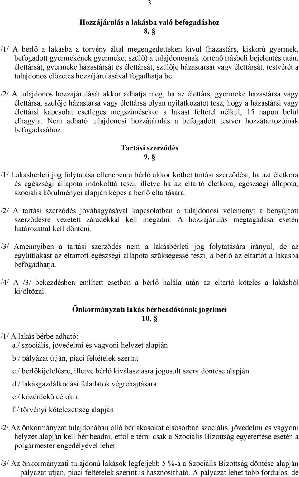 házastársát és élettársát, szülője házastársát vagy élettársát, testvérét a tulajdonos előzetes hozzájárulásával fogadhatja be.