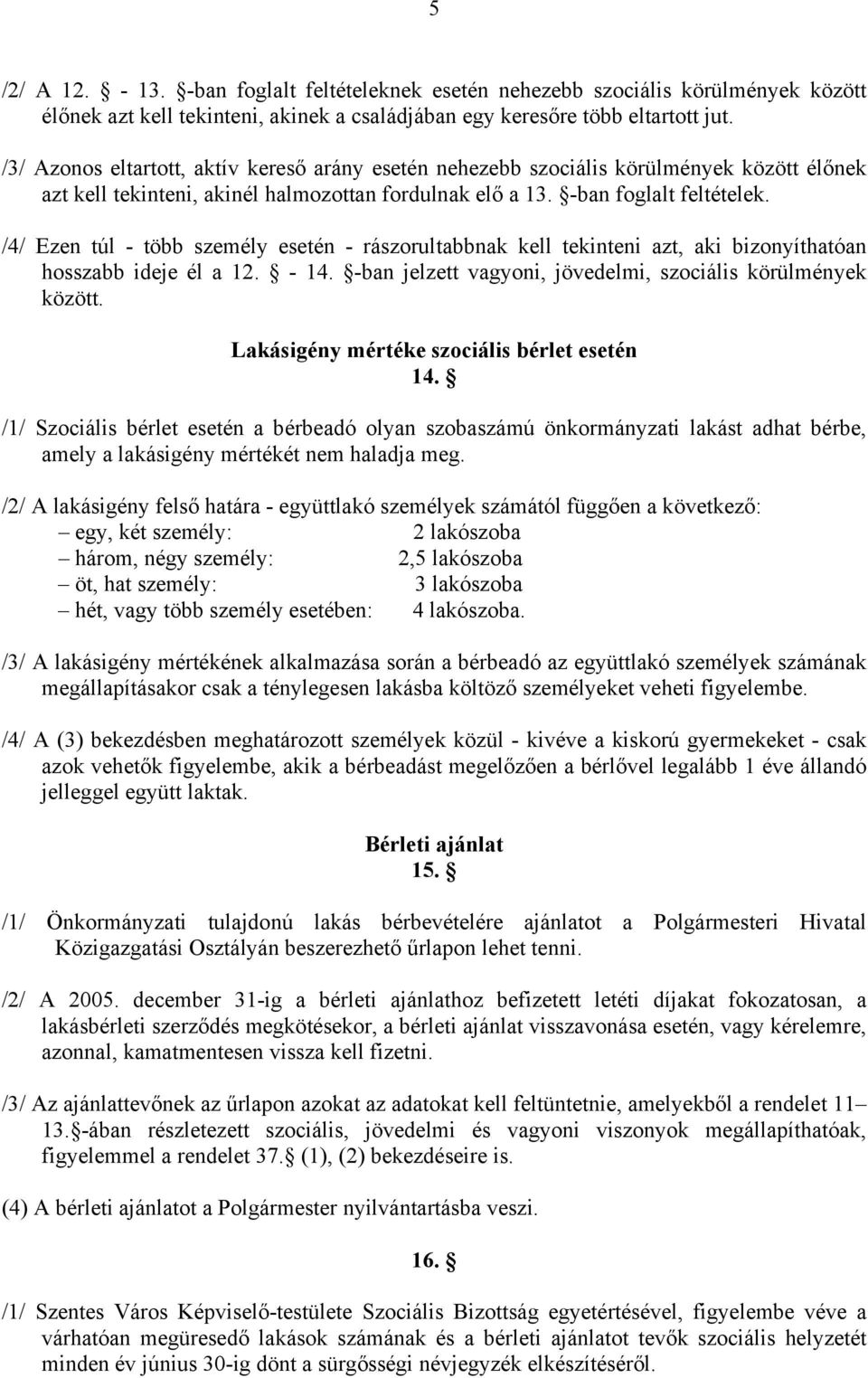 /4/ Ezen túl - több személy esetén - rászorultabbnak kell tekinteni azt, aki bizonyíthatóan hosszabb ideje él a 12. - 14. -ban jelzett vagyoni, jövedelmi, szociális körülmények között.