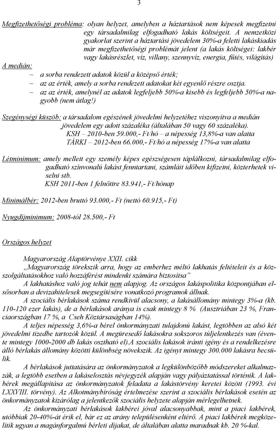 világítás) A medián: a sorba rendezett adatok közül a középső érték; az az érték, amely a sorba rendezett adatokat két egyenlő részre osztja.