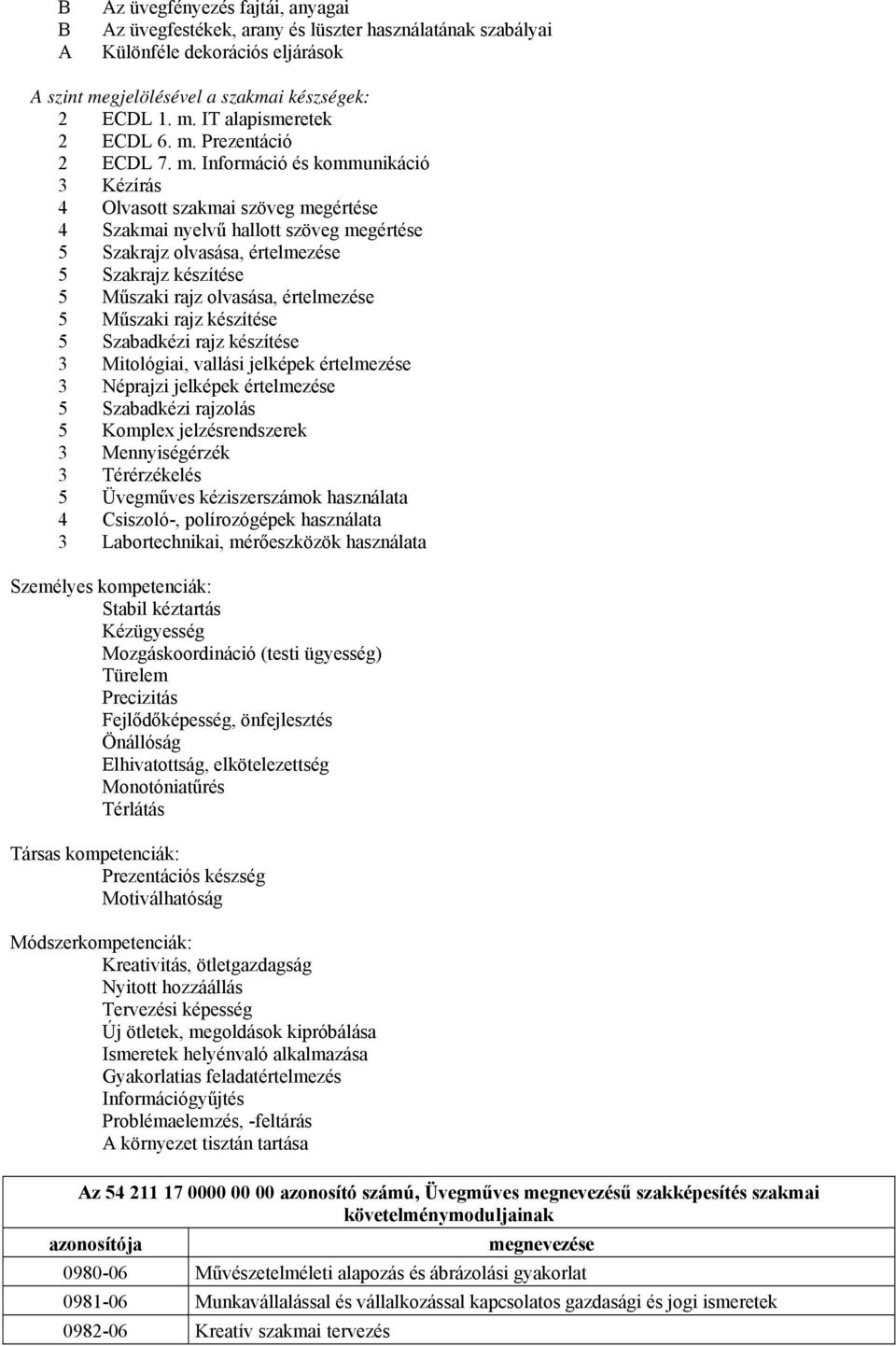 Információ és kommunikáció 3 Kézírás 4 Olvasott szakmai szöveg megértése 4 Szakmai nyelvű hallott szöveg megértése 5 Szakrajz olvasása, értelmezése 5 Szakrajz készítése 5 Műszaki rajz olvasása,