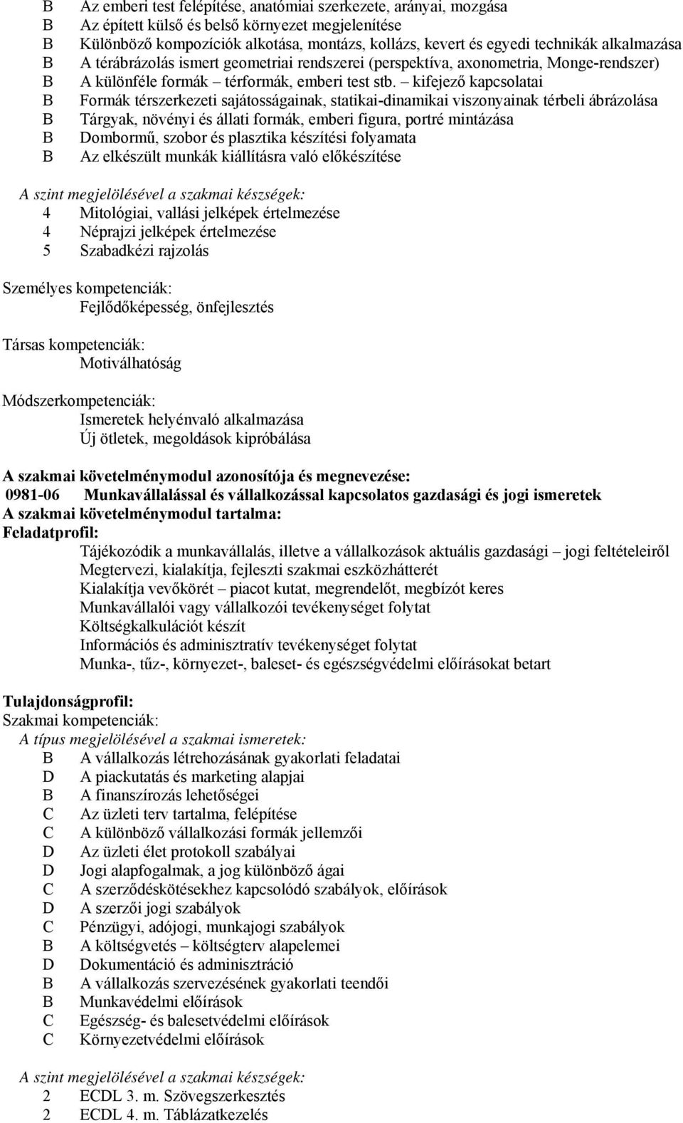 kifejező kapcsolatai Formák térszerkezeti sajátosságainak, statikai-dinamikai viszonyainak térbeli ábrázolása Tárgyak, növényi és állati formák, emberi figura, portré mintázása Dombormű, szobor és