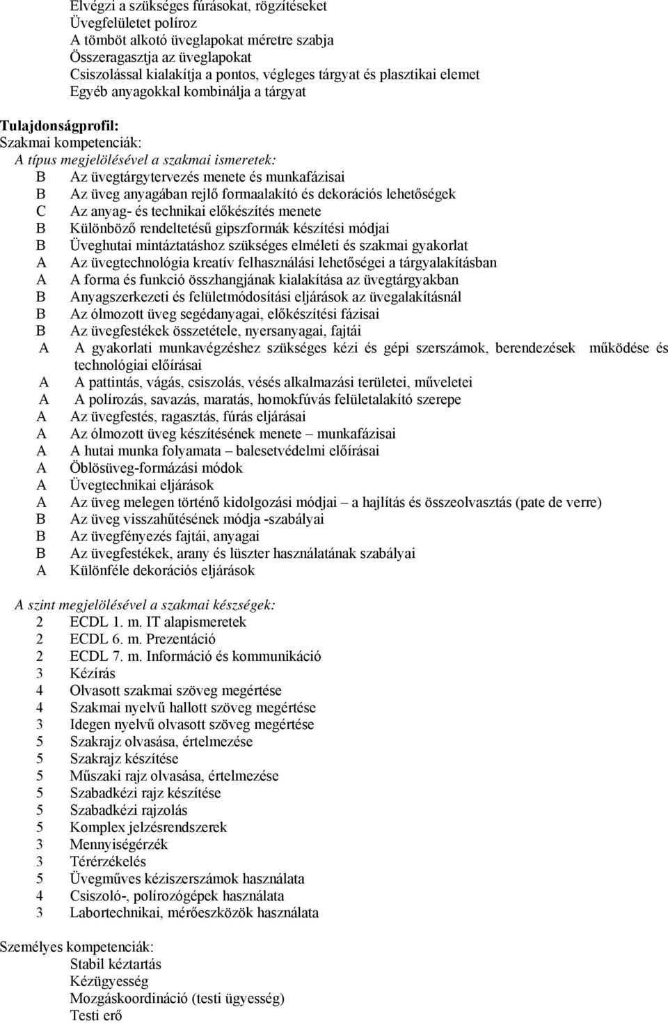 anyagában rejlő formaalakító és dekorációs lehetőségek C Az anyag- és technikai előkészítés menete Különböző rendeltetésű gipszformák készítési módjai Üveghutai mintáztatáshoz szükséges elméleti és