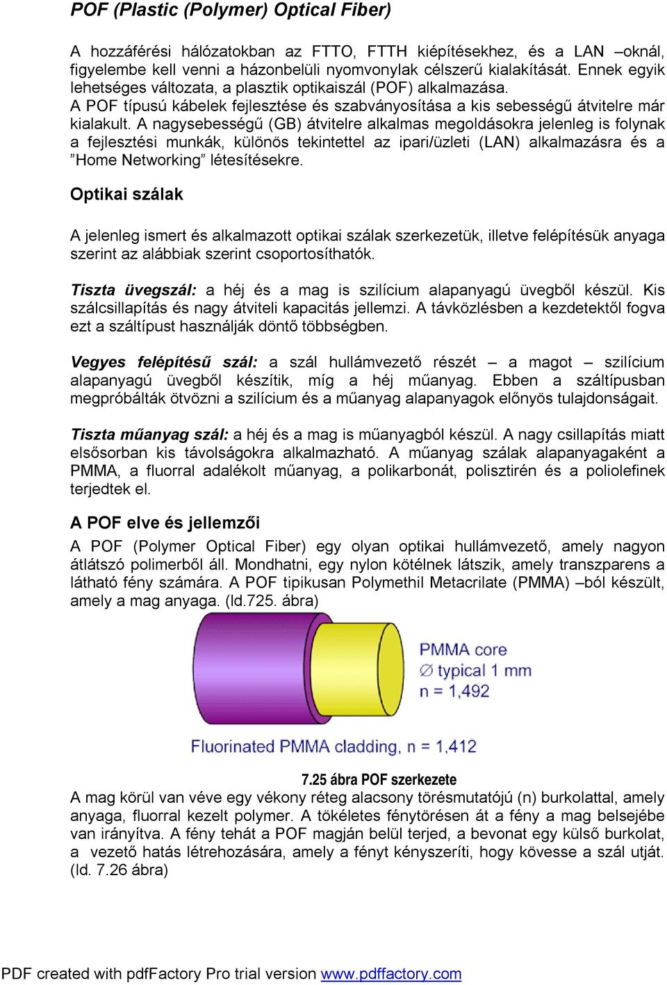 A nagysebességű (GB) átvitelre alkalmas megoldásokra jelenleg is folynak a fejlesztési munkák, különös tekintettel az ipari/üzleti (LAN) alkalmazásra és a Home Networking létesítésekre.