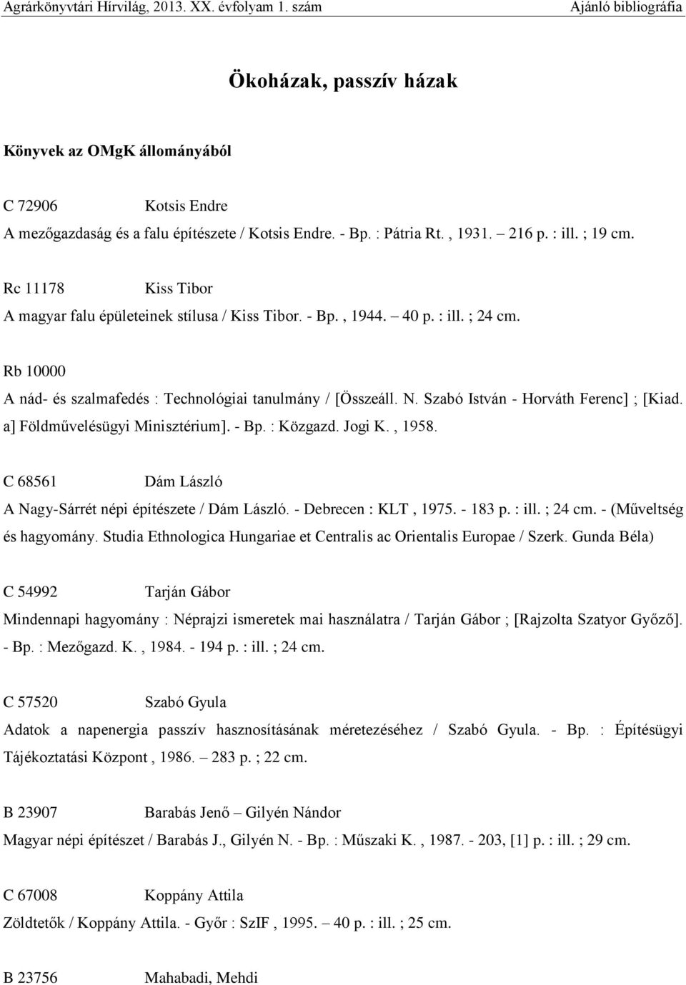 Rb 10000 A nád- és szalmafedés : Technológiai tanulmány / [Összeáll. N. Szabó István - Horváth Ferenc] ; [Kiad. a] Földművelésügyi Minisztérium]. - Bp. : Közgazd. Jogi K., 1958.